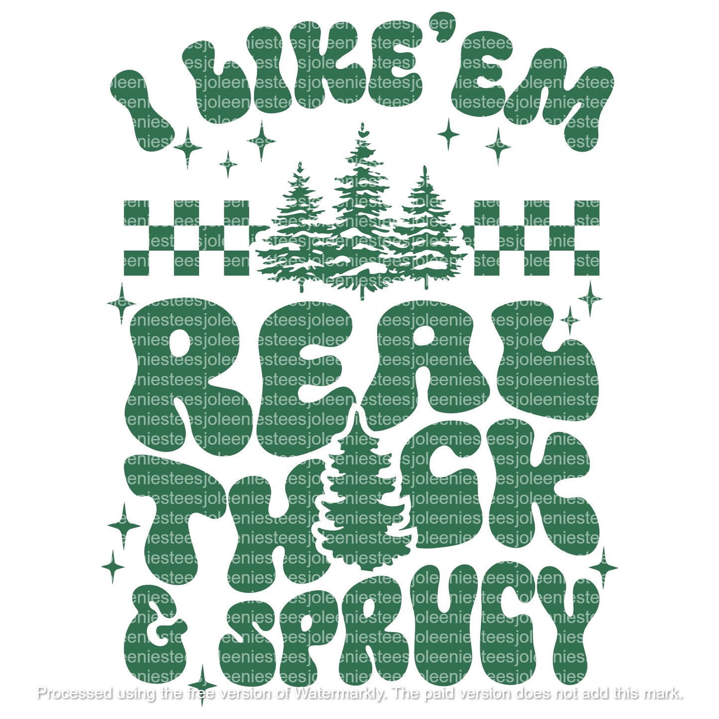 I LIKE 'EM REAL THICK & SPRUCY