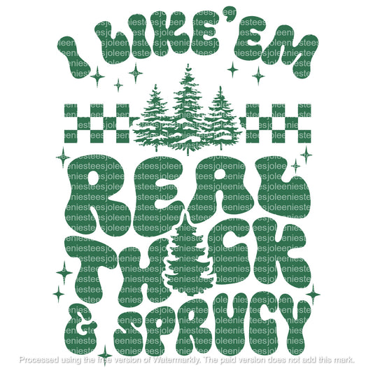 I LIKE 'EM REAL THICK & SPRUCY